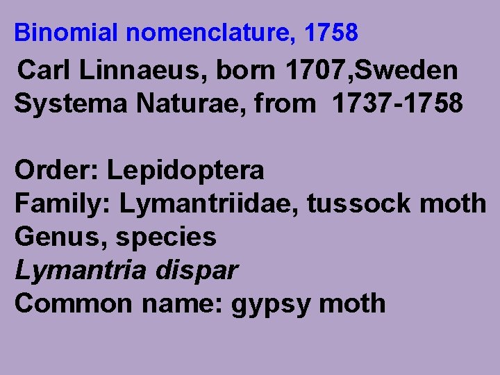 Binomial nomenclature, 1758 Carl Linnaeus, born 1707, Sweden Systema Naturae, from 1737 -1758 Order: