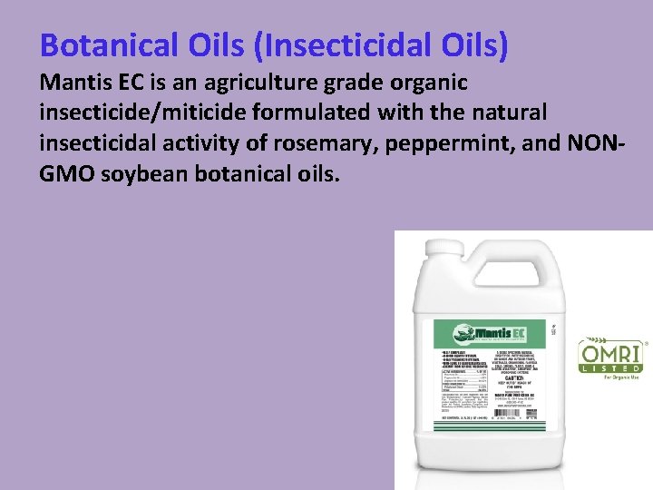 Botanical Oils (Insecticidal Oils) Mantis EC is an agriculture grade organic insecticide/miticide formulated with