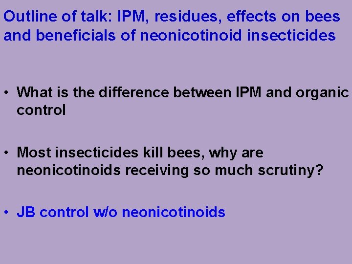 Outline of talk: IPM, residues, effects on bees and beneficials of neonicotinoid insecticides •