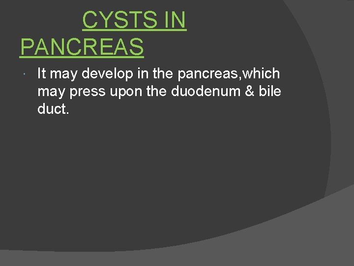 CYSTS IN PANCREAS It may develop in the pancreas, which may press upon the