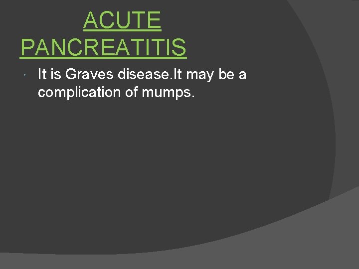 ACUTE PANCREATITIS It is Graves disease. It may be a complication of mumps. 