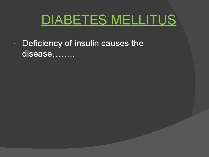 DIABETES MELLITUS Deficiency of insulin causes the disease……. . 
