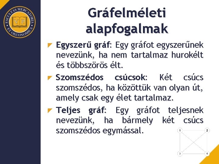 Gráfelméleti alapfogalmak Egyszerű gráf: Egy gráfot egyszerűnek nevezünk, ha nem tartalmaz hurokélt és többszörös