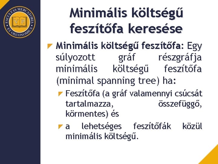 Minimális költségű feszítőfa keresése Minimális költségű feszítőfa: Egy súlyozott gráf részgráfja minimális költségű feszítőfa