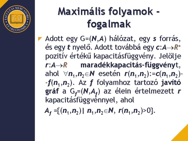 Maximális folyamok fogalmak Adott egy G=(N, A) hálózat, egy s forrás, és egy t