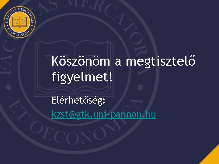 Köszönöm a megtisztelő figyelmet! Elérhetőség: kzst@gtk. uni-pannon. hu 