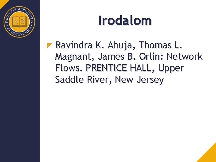 Irodalom Ravindra K. Ahuja, Thomas L. Magnant, James B. Orlin: Network Flows. PRENTICE HALL,