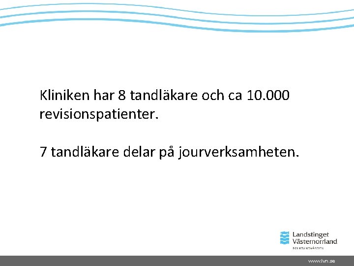 Kliniken har 8 tandläkare och ca 10. 000 revisionspatienter. 7 tandläkare delar på jourverksamheten.