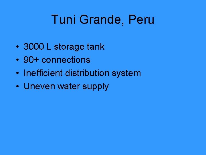 Tuni Grande, Peru • • 3000 L storage tank 90+ connections Inefficient distribution system