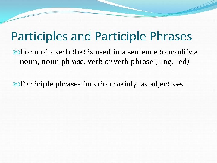 Participles and Participle Phrases Form of a verb that is used in a sentence