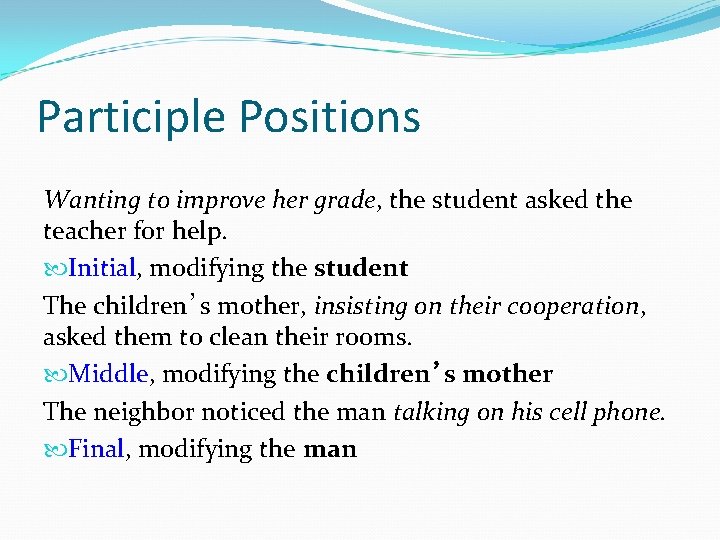 Participle Positions Wanting to improve her grade, the student asked the teacher for help.
