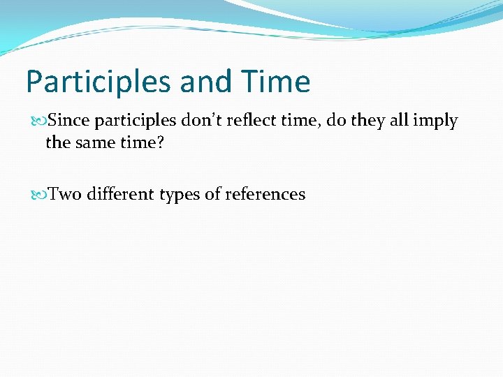 Participles and Time Since participles don’t reflect time, do they all imply the same