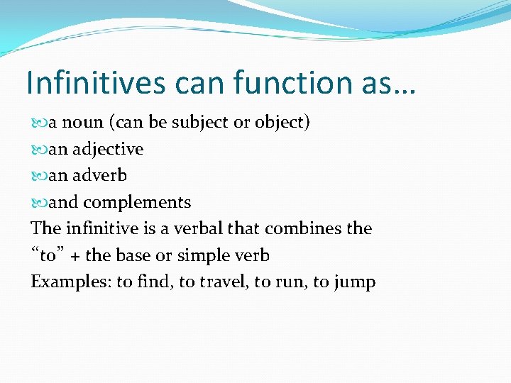 Infinitives can function as… a noun (can be subject or object) an adjective an