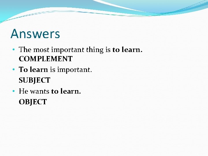 Answers • The most important thing is to learn. COMPLEMENT • To learn is
