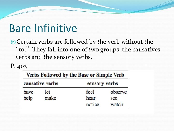Bare Infinitive Certain verbs are followed by the verb without the “to. ” They