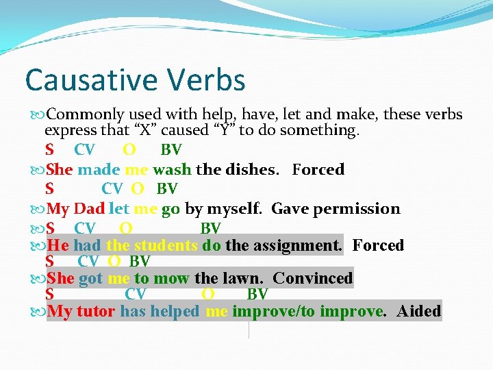 Causative Verbs Commonly used with help, have, let and make, these verbs express that
