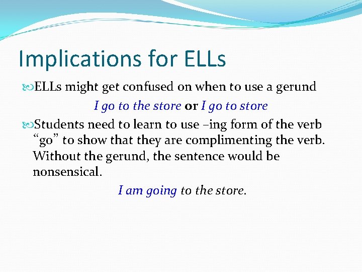 Implications for ELLs might get confused on when to use a gerund I go