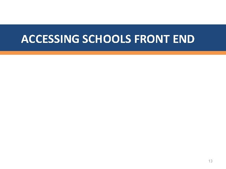 ACCESSING SCHOOLS FRONT END 13 