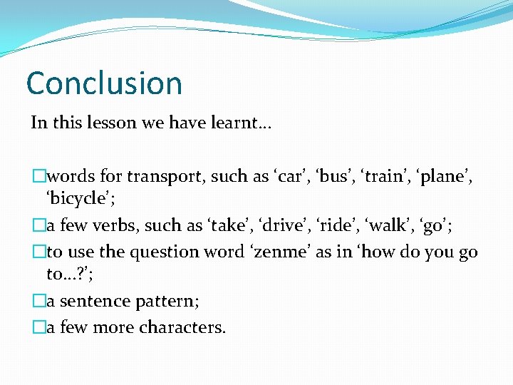 Conclusion In this lesson we have learnt… �words for transport, such as ‘car’, ‘bus’,
