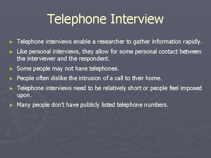 Telephone Interview ► Telephone interviews enable a researcher to gather information rapidly. ► Like