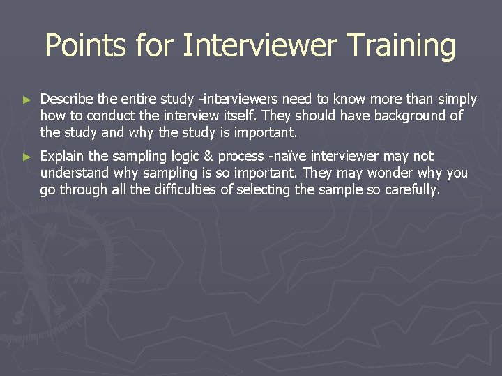 Points for Interviewer Training ► Describe the entire study -interviewers need to know more