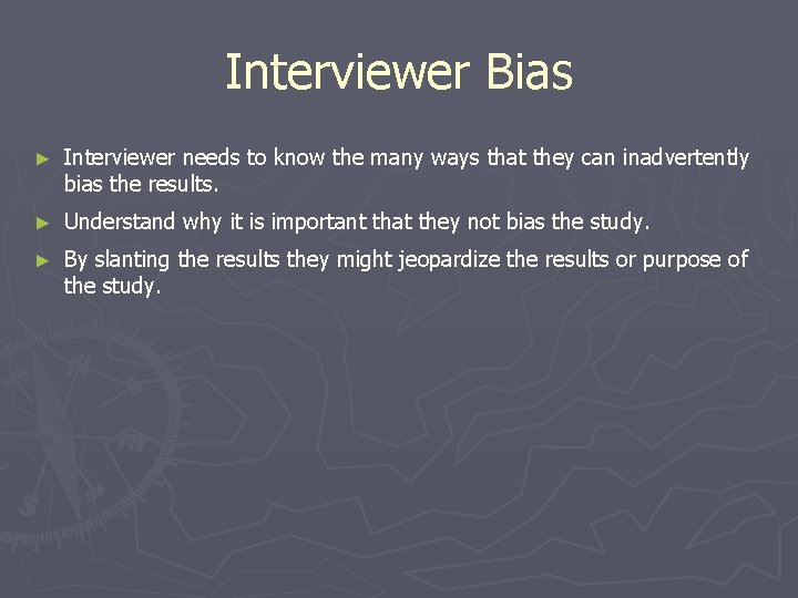 Interviewer Bias ► Interviewer needs to know the many ways that they can inadvertently