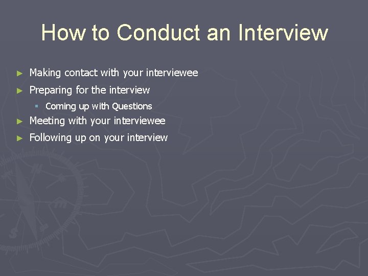 How to Conduct an Interview ► Making contact with your interviewee ► Preparing for