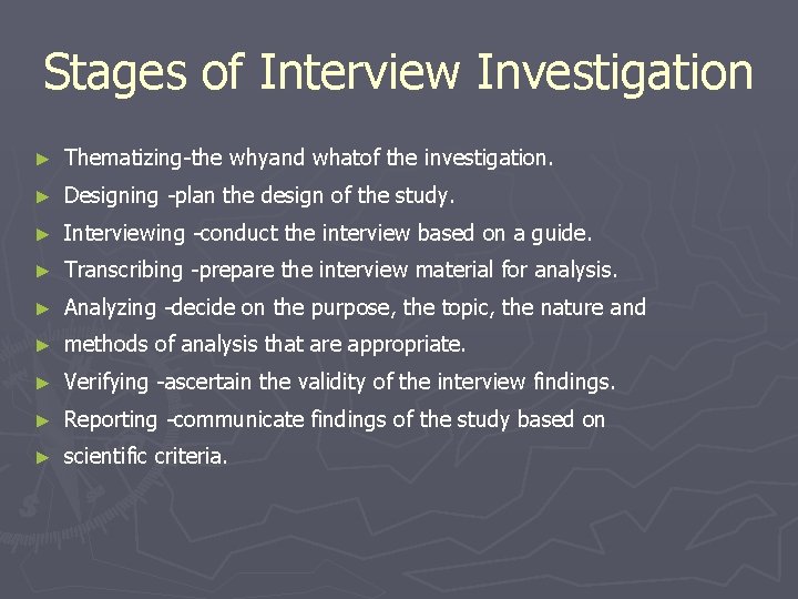 Stages of Interview Investigation ► Thematizing-the whyand whatof the investigation. ► Designing -plan the