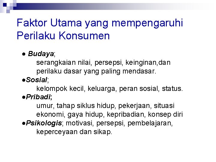 Faktor Utama yang mempengaruhi Perilaku Konsumen ● Budaya; serangkaian nilai, persepsi, keinginan, dan perilaku