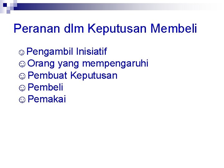 Peranan dlm Keputusan Membeli ☺Pengambil Inisiatif ☺Orang yang mempengaruhi ☺Pembuat Keputusan ☺Pembeli ☺Pemakai 