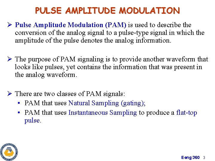 PULSE AMPLITUDE MODULATION Ø Pulse Amplitude Modulation (PAM) is used to describe the conversion