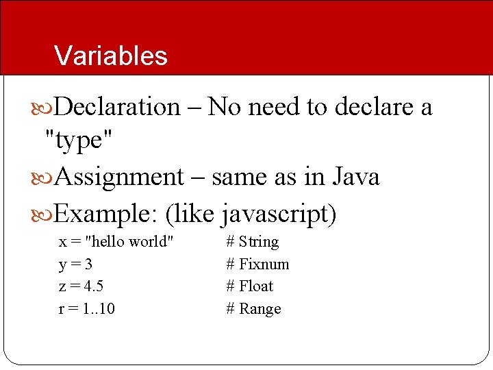 Variables Declaration – No need to declare a "type" Assignment – same as in