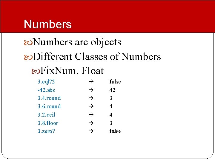 Numbers are objects Different Classes of Numbers Fix. Num, Float 3. eql? 2 -42. Numbers are objects Different Classes of Numbers Fix. Num, Float 3. eql? 2 -42.