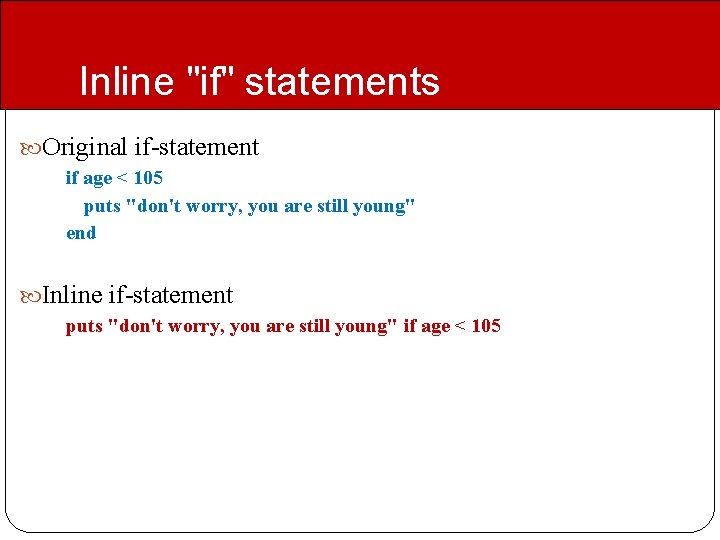 Inline "if" statements Original if-statement if age < 105 puts "don't worry, you are