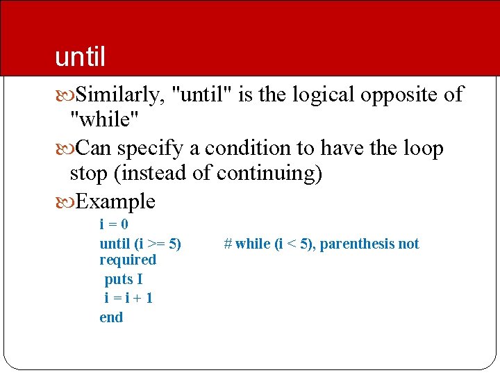 until Similarly, "until" is the logical opposite of "while" Can specify a condition to