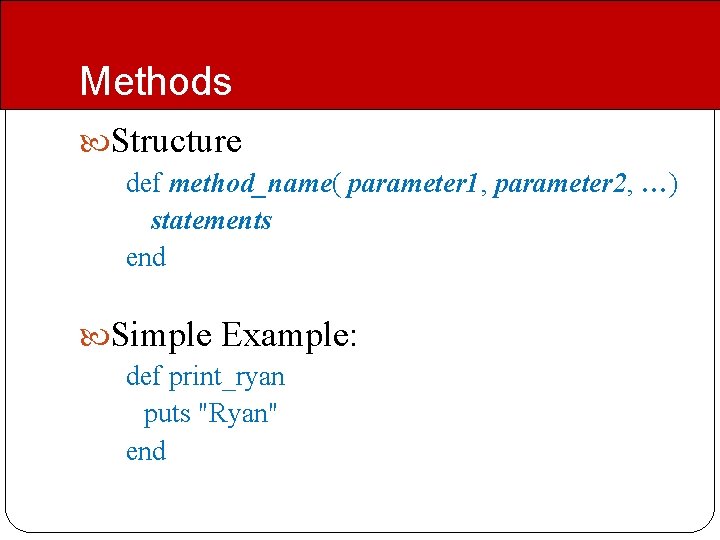 Methods Structure def method_name( parameter 1, parameter 2, …) statements end Simple Example: def