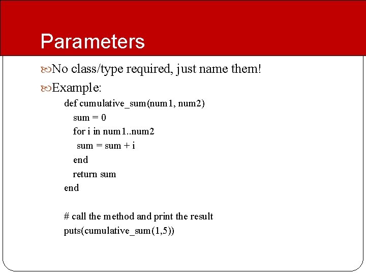 Parameters No class/type required, just name them! Example: def cumulative_sum(num 1, num 2) sum