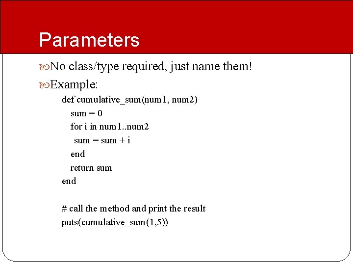 Parameters No class/type required, just name them! Example: def cumulative_sum(num 1, num 2) sum Parameters No class/type required, just name them! Example: def cumulative_sum(num 1, num 2) sum