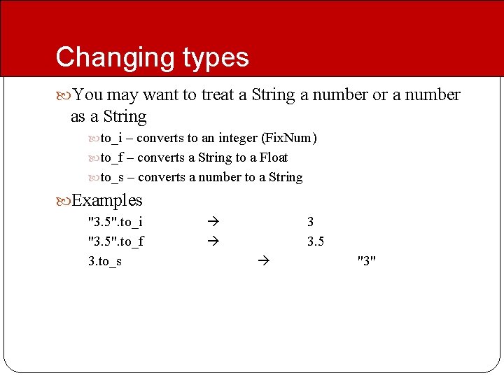 Changing types You may want to treat a String a number or a number