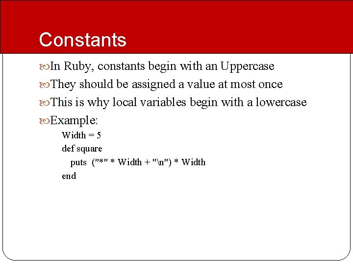 Constants In Ruby, constants begin with an Uppercase They should be assigned a value