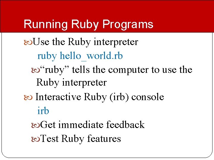 Running Ruby Programs Use the Ruby interpreter ruby hello_world. rb “ruby” tells the computer Running Ruby Programs Use the Ruby interpreter ruby hello_world. rb “ruby” tells the computer