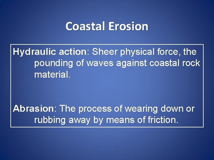 Coastal Erosion Hydraulic action: Sheer physical force, the pounding of waves against coastal rock