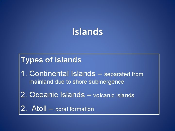 Islands Types of Islands 1. Continental Islands – separated from mainland due to shore