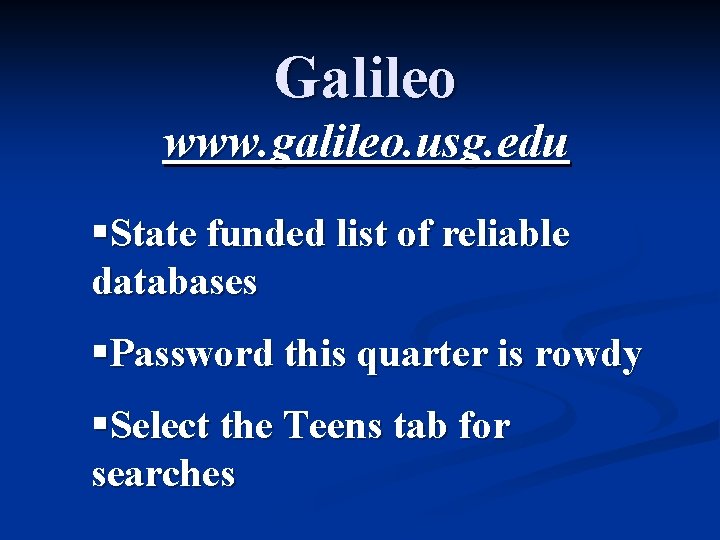 Galileo www. galileo. usg. edu §State funded list of reliable databases §Password this quarter