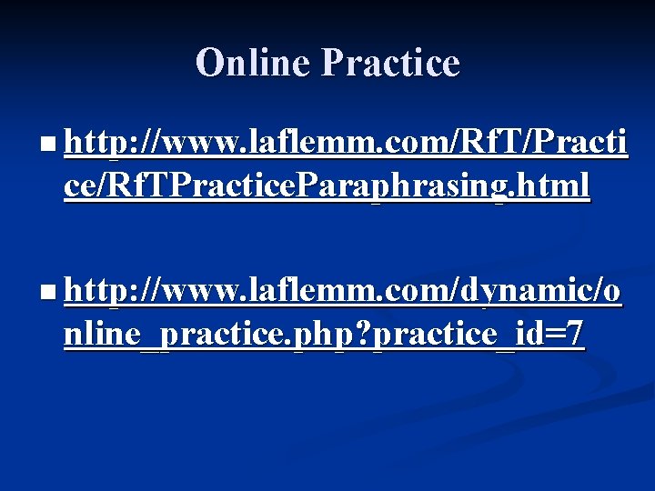Online Practice n http: //www. laflemm. com/Rf. T/Practi ce/Rf. TPractice. Paraphrasing. html n http: