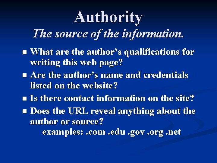 Authority The source of the information. What are the author’s qualifications for writing this