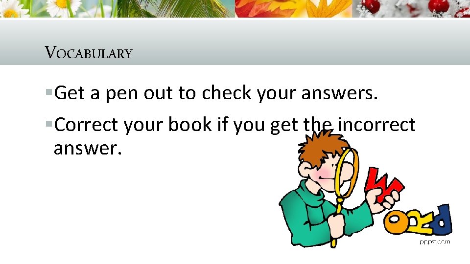 VOCABULARY §Get a pen out to check your answers. §Correct your book if you