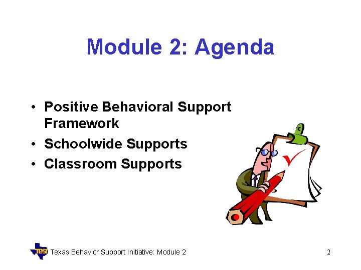 Module 2: Agenda • Positive Behavioral Support Framework • Schoolwide Supports • Classroom Supports