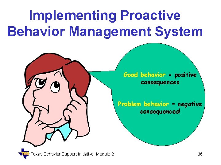 Implementing Proactive Behavior Management System Good behavior = positive consequences Problem behavior = negative