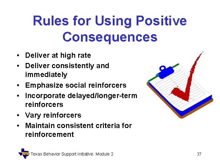 Rules for Using Positive Consequences • Deliver at high rate • Deliver consistently and